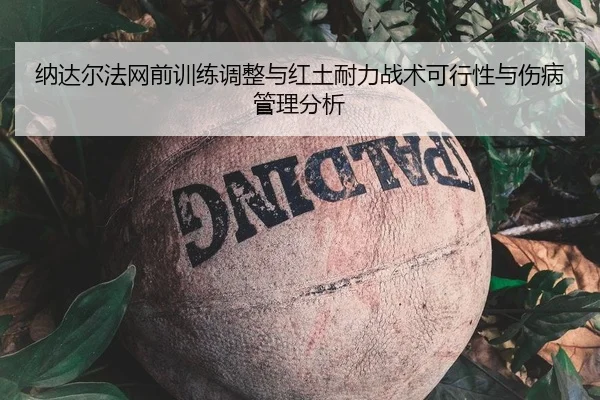 纳达尔法网前训练调整与红土耐力战术可行性与伤病管理分析